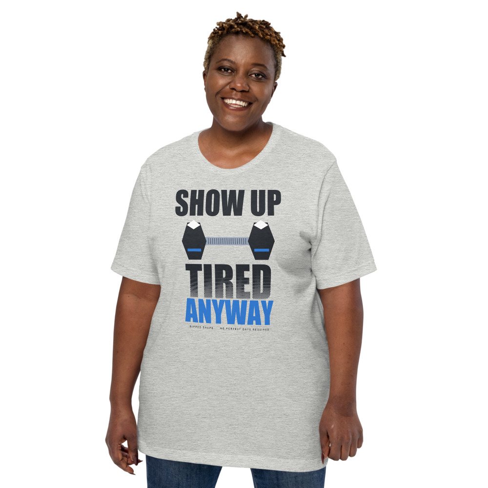 Ripped Shape Show Up Tired Anyway Strength Division Tee Front