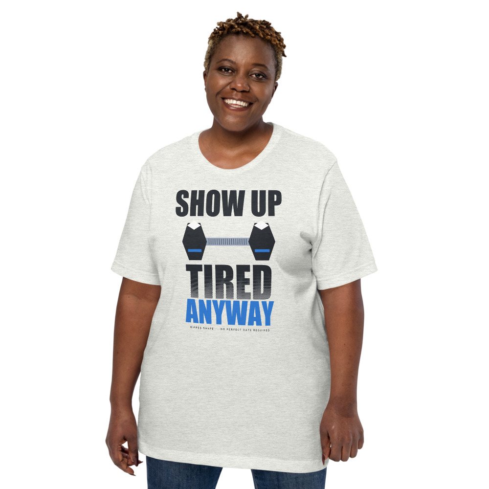 Ripped Shape Show Up Tired Anyway Strength Division Tee Front