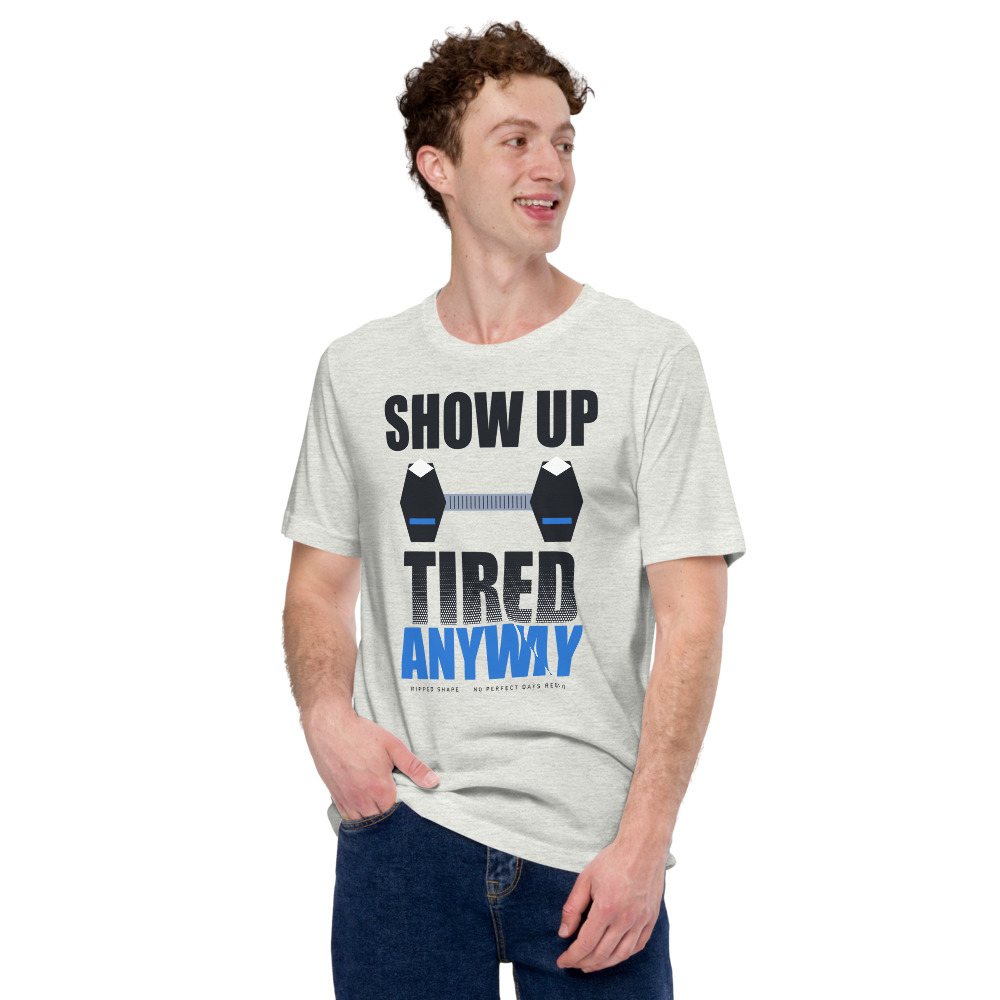 Ripped Shape Show Up Tired Anyway Strength Division Tee Front