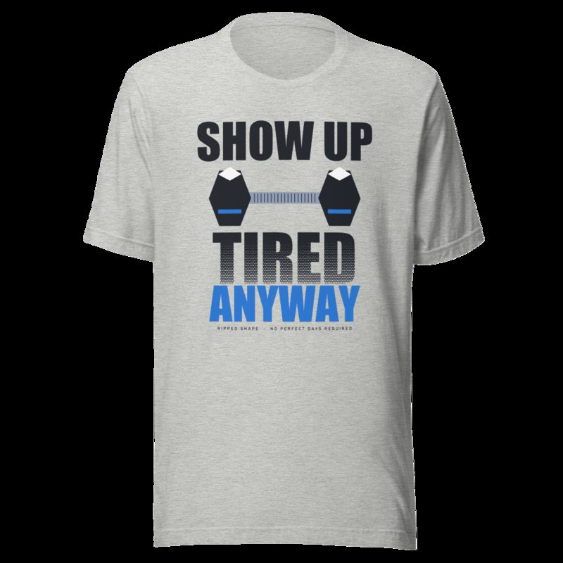 Ripped Shape Show Up Tired Anyway Strength Division Tee Athletic Heather